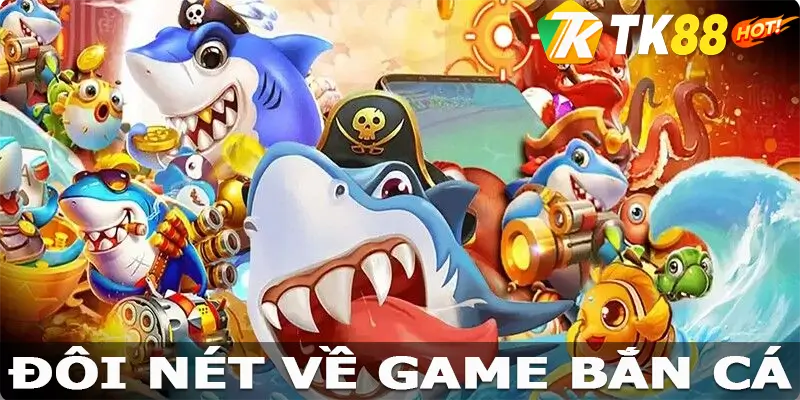 Đôi nét về game bắn cá TK88