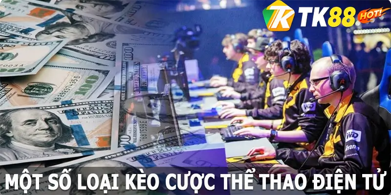 Một số loại kèo cược trong Esports TK88