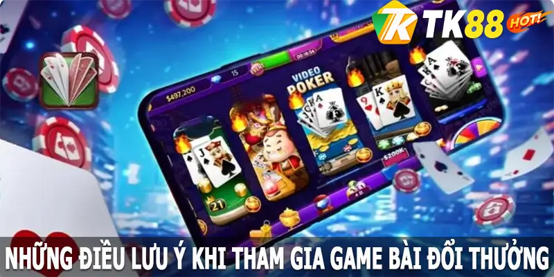 Những điều lưu ý khi tham gia game bài đổi thưởng TK88