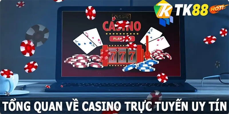 Tổng quan về casino trực tuyến và uy tín