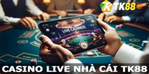 Casino Live TK88 -Sòng Bài Cá Cược Đỉnh Nhất Mọi Thời Đại