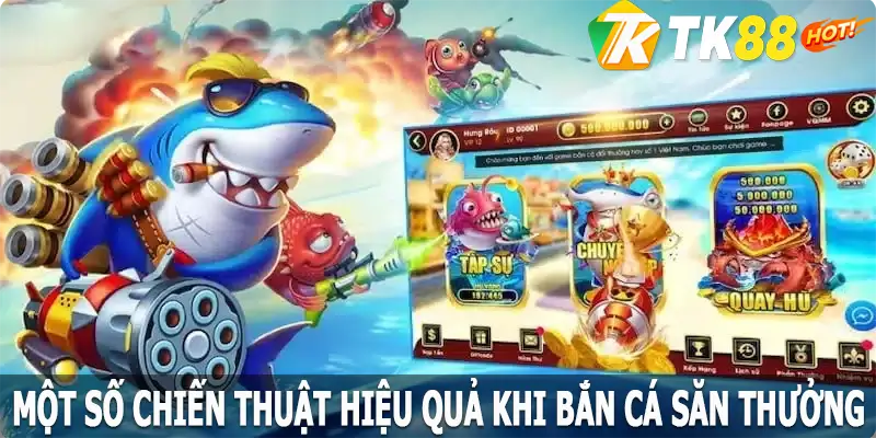 Một số chiến thuật hiệu quả khi bắn cá săn thưởng TK88