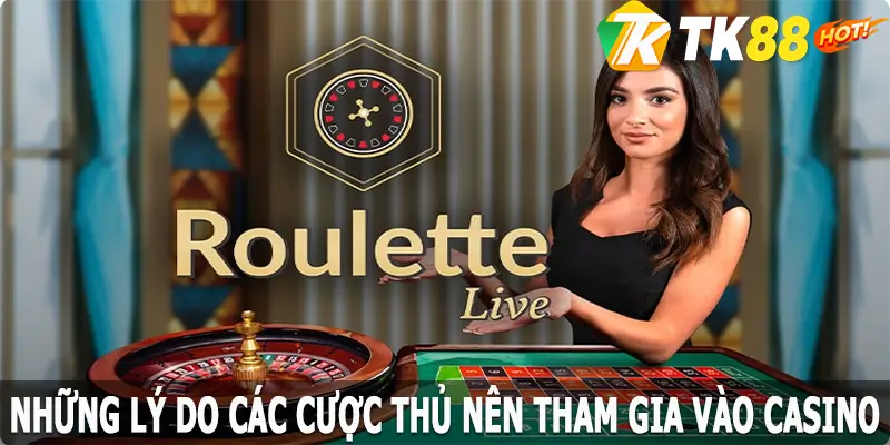 Những lý do các cược thủ nên tham gia vào casino